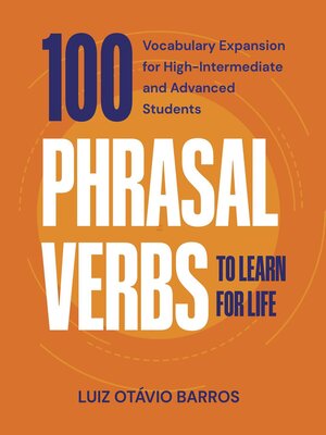 cover image of 100 Phrasal Verbs to Learn for Life--Vocabulary Expansion for High-Intermediate and Advanced Students